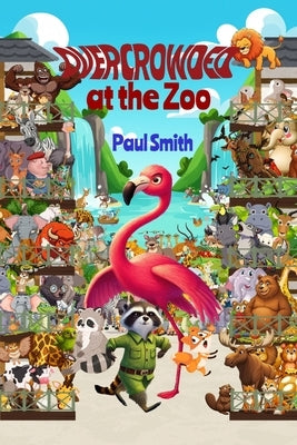 Overcrowded at the Zoo: Sassy Safari Adventures in Attitude, Empathy and Elbow Room by Smith, Paul