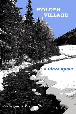 Holden Village: A Place Apart by Fox, Christopher J.