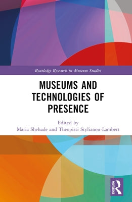 Museums and Technologies of Presence by Shehade, Maria