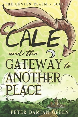 Cale and the Gateway to Another Place by Green, Peter Damian