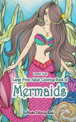 Travel Size Large Print Adult Coloring Book of Mermaids: 5x8 Mermaid Coloring Book for Adults With Ocean Scenes, Beach Scenes, Ocean Life and More for by Zenmaster Coloring Books
