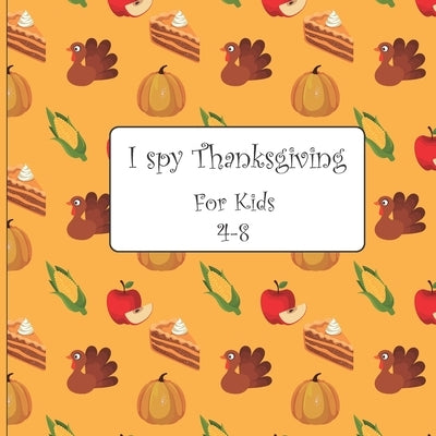I Spy Thanksgiving For Kids 4-8: A Perfect Game Book For Toddlers and Preschoolers & Kindergarten - Gift Book To Celebrate Thanksgiving by Beker, Ramya