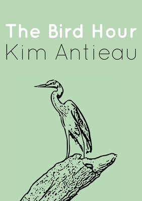 The Bird Hour by Antieau, Kim