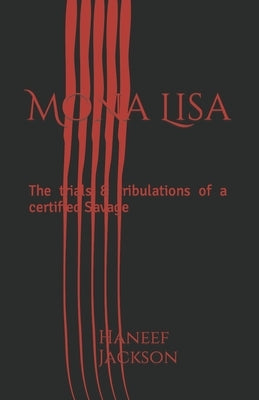 Mona Lisa: The trials & tribulations of a certified Savage by Jackson, Haneef