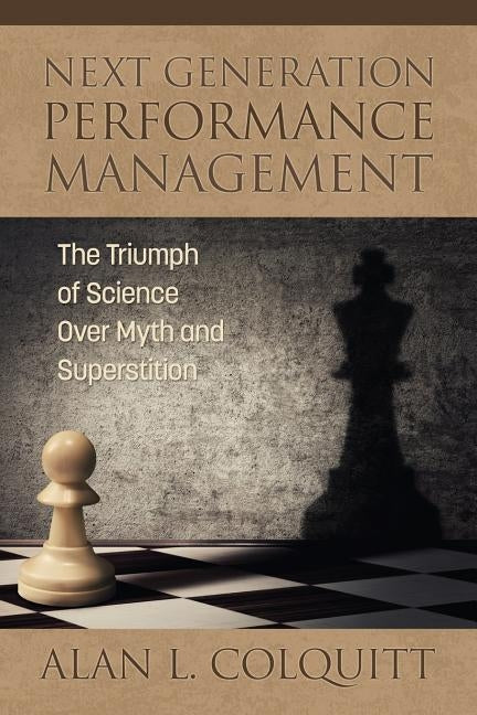 Next Generation Performance Management: The Triumph of Science Over Myth and Superstition by Colquitt, Alan L.