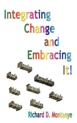 Integrating Change and Embracing It! by Montanye, Richard D.