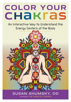 Color Your Chakras: An Interactive Way to Understand the Energy Centers of the Body by Shumsky, Susan