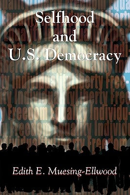 Selfhood and U.S. Democracy by Muesing-Ellwood, Edith E.