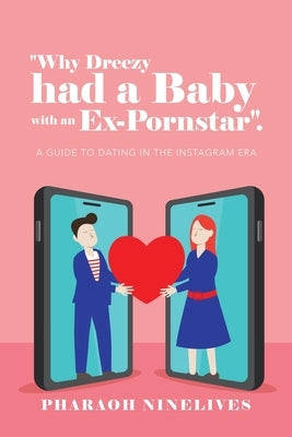 "Why Dreezy Had a Baby with an Ex-Pornstar".: A Guide to Dating in the Instagram Era by Ninelives, Pharaoh