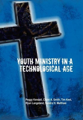 Youth Ministry in a Technological Age by C. a. Smith, P. Kendall