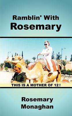 Ramblin' with Rosemary: An Ordinary 20th Century Woman Her Adventures and Misadventures with Twelve Children by Monaghan, Rosemary
