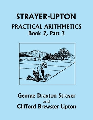 Strayer-Upton Practical Arithmetics BOOK 2, Part 3 (Yesterday's Classics) by Strayer, George Drayton