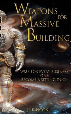 Weapons for Massive Building: WMB for every business or become a sitting duck. by Rincon, J. P.