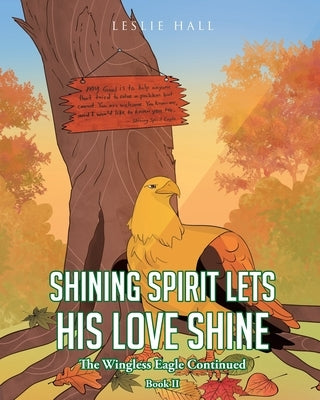 Shining Spirit Lets His Love Shine: Book II The Wingless Eagle Continued by Hall, Leslie