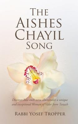 The Aishes Chayil Song: Discover How Each Verse Illuminates a Unique and Exceptional Woman of Valor from Tanach by Yosef, Tropper
