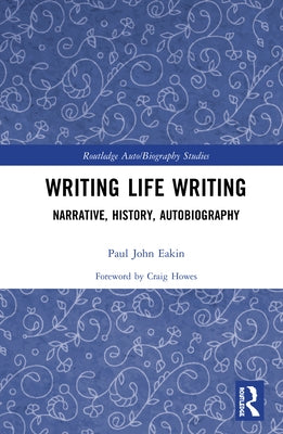Writing Life Writing: Narrative, History, Autobiography by Eakin, Paul