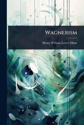 Wagnerism by Hime, Henry William Lovett