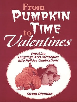 From Pumpkin Time to Valentines: Sneaking Language Arts Strategies Into Holiday Celebrations by Ohanian, Susan
