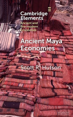 Ancient Maya Economies by Hutson, Scott R.