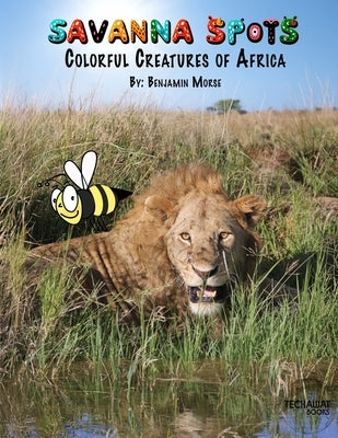 Savanna Spots: Colorful Animals of Africa: Created for Children Ages 2-10: Discover 18 Amazing African Animals with Fascinating Facts, Over 25 Captiva by Morse, Elias