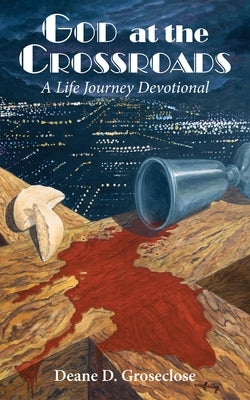 God at the Crossroads: A Life Journey Devotional by Groseclose, Deane D.