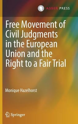 Free Movement of Civil Judgments in the European Union and the Right to a Fair Trial by Hazelhorst, Monique