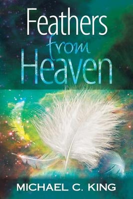 Feathers From Heaven by King, Michael C.
