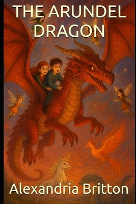 The Arundel Dragon: The Dragons Have Awoken - and the Mythical World Must Choose Their Side (Story-Only Edition) by Britton, Alexandria