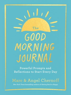 The Good Morning Journal: Powerful Prompts and Reflections to Start Every Day by Chernoff, Marc