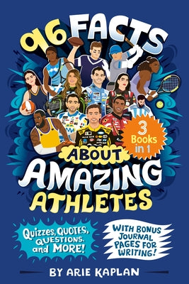96 Facts about Amazing Athletes: 3 Books in 1! Quizzes, Quotes, Questions, and More! with Bonus Journal Pages Forwriting! by Kaplan, Arie