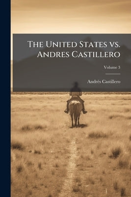 The United States vs. Andres Castillero: "New Almaden" Transcript of the Record; Volume 3 by Castillero, Andrés