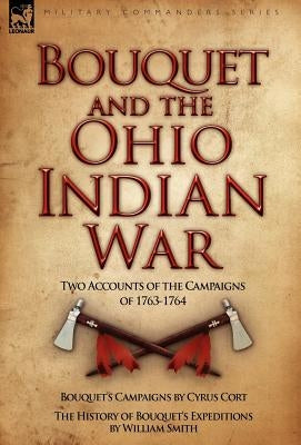 Bouquet & the Ohio Indian War: Two Accounts of the Campaigns of 1763-1764 by Cort, Cyrus
