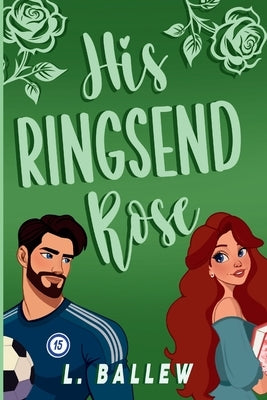 His Ringsend Rose by Ballew, L.