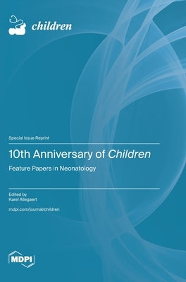 10th Anniversary of Children: Feature Papers in Neonatology by Allegaert, Karel