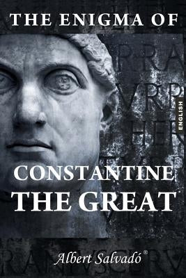 The Enigma of Constantine the Great by Salvado, Albert