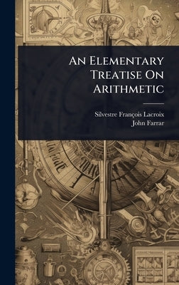 An Elementary Treatise On Arithmetic by LaCroix, Silvestre François