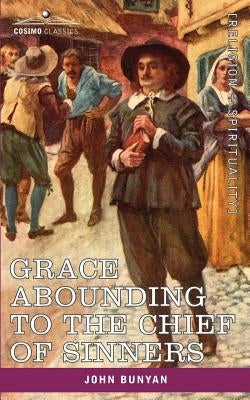 Grace Abounding to the Chief of Sinners: In a Faithful Account of the Life and Death of John Bunyan by Bunyan, John