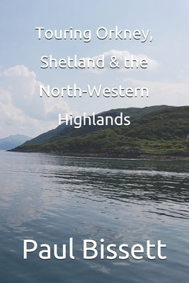 Touring Orkney, Shetland & the North Western Highlands by Bissett, Paul