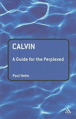 Calvin: A Guide for the Perplexed by Helm, Paul