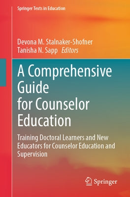A Comprehensive Guide for Counselor Education: Training Doctoral Learners and New Educators for Counselor Education and Supervision by Stalnaker-Shofner, Devona M.