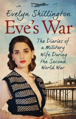 Eve's War: The Diaries of a Military Wife During the Second World War by Shillington, Evelyn