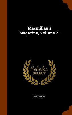 Macmillan's Magazine, Volume 21 by Anonymous