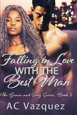 Falling In Love With The Best Man: The Grown and Sexy Series Book 2 by Vazquez, Ac