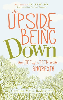 The Upside of Being Down: The Life of a Teen with Anorexia by Rodriguez, Carolina Mejia