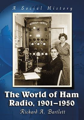 The World of Ham Radio, 1901-1950: A Social History by Bartlett, Richard A.
