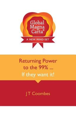 Global Magna Carta Returning Power to the 99% . . . If They Want It! by Coombes, John Trevor