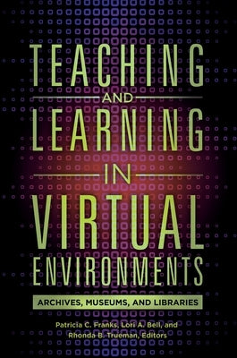 Teaching and Learning in Virtual Environments: Archives, Museums, and Libraries by Hirsh, Sandra
