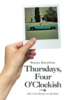 Thursdays, Four O'Clockish: Ode to the Hamster in My Head by Knowlton, Stacey