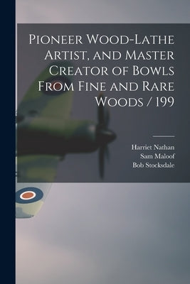 Pioneer Wood-lathe Artist, and Master Creator of Bowls From Fine and Rare Woods / 199 by Nathan, Harriet