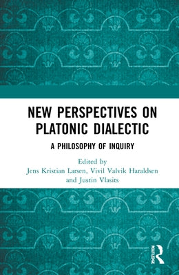 New Perspectives on Platonic Dialectic: A Philosophy of Inquiry by Larsen, Jens Kristian